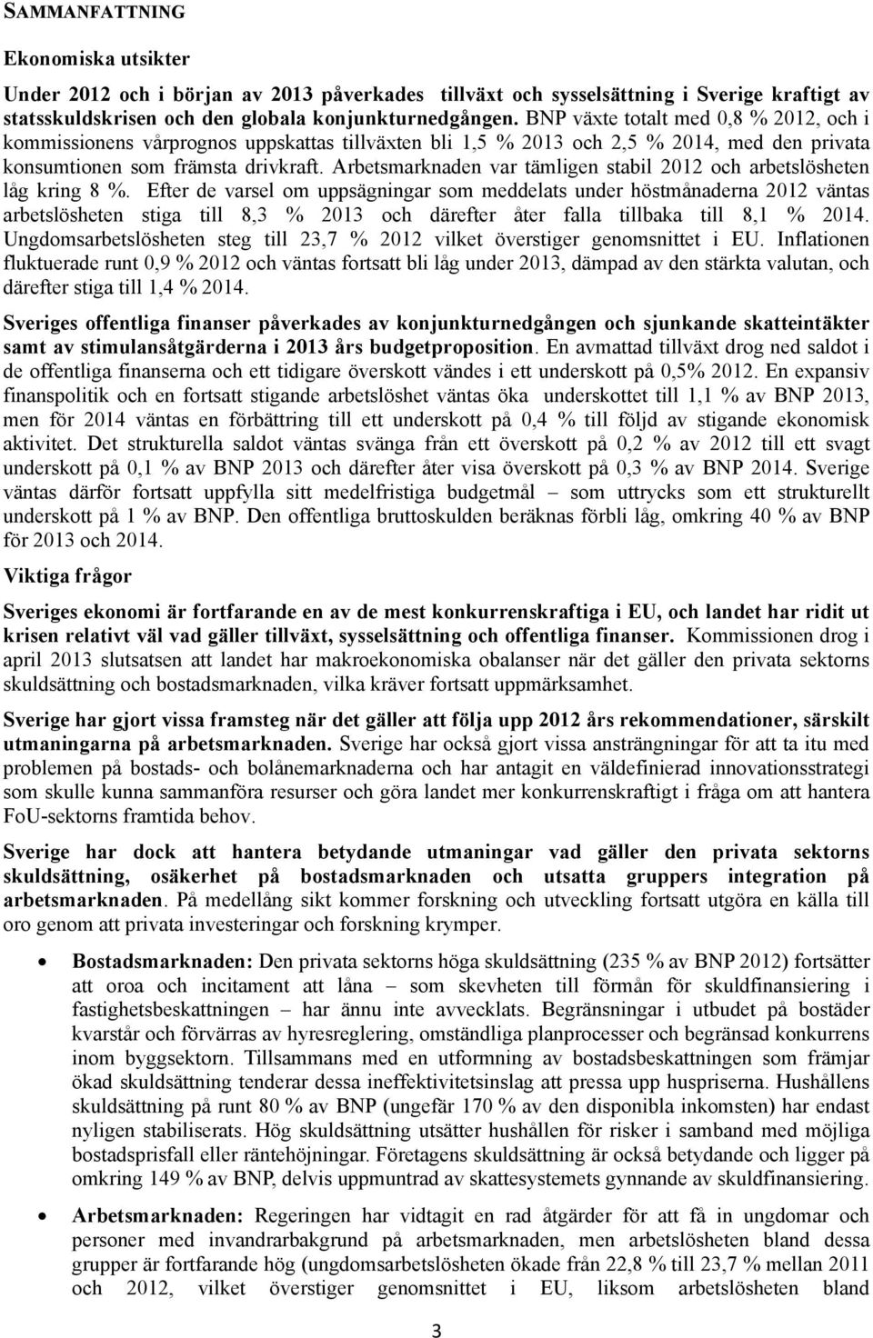 Arbetsmarknaden var tämligen stabil 2012 och arbetslösheten låg kring 8 %.