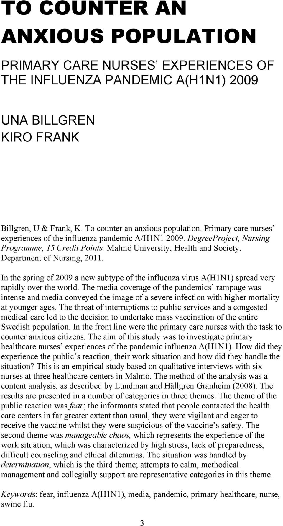 In the spring of 2009 a new subtype of the influenza virus A(H1N1) spread very rapidly over the world.