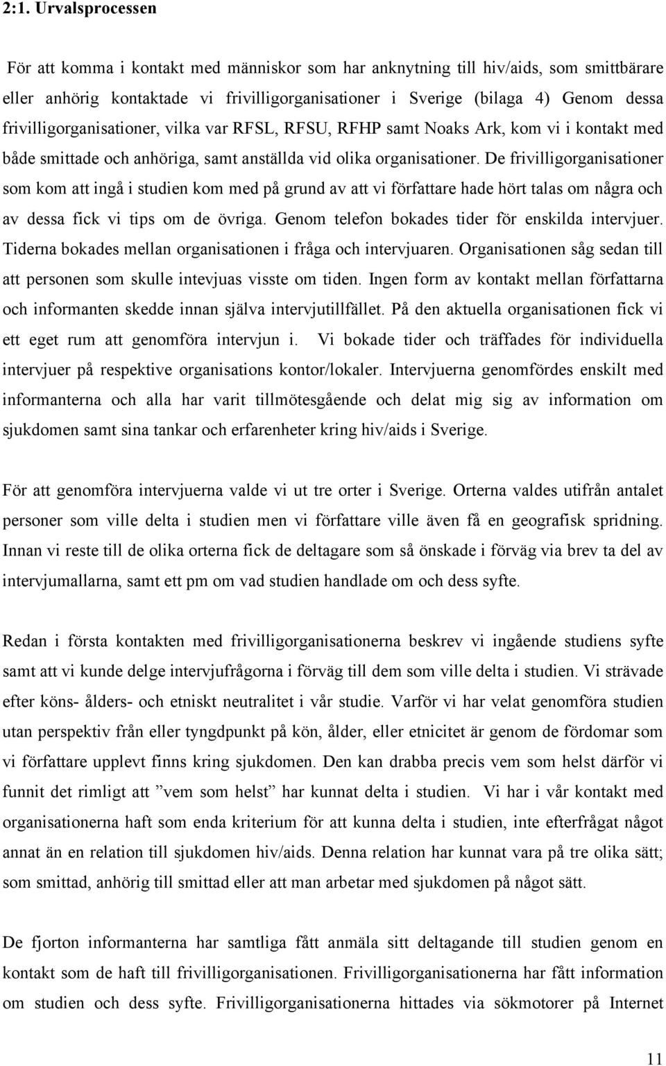 De frivilligorganisationer som kom att ingå i studien kom med på grund av att vi författare hade hört talas om några och av dessa fick vi tips om de övriga.