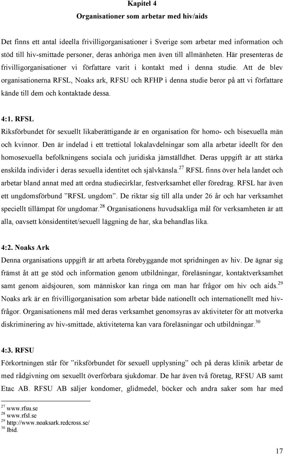 Att de blev organisationerna RFSL, Noaks ark, RFSU och RFHP i denna studie beror på att vi författare kände till dem och kontaktade dessa. 4:1.