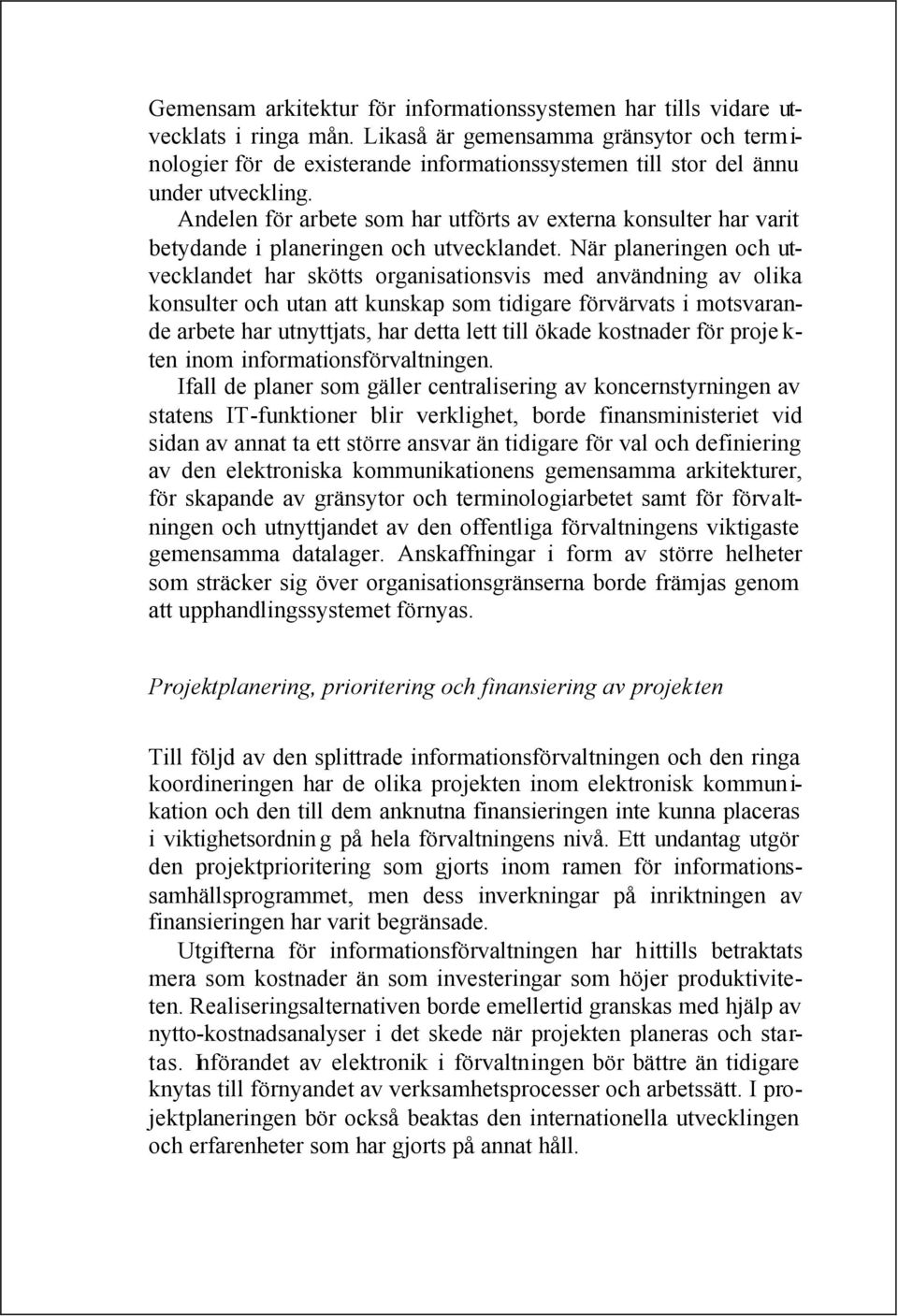 Andelen för arbete som har utförts av externa konsulter har varit betydande i planeringen och utvecklandet.