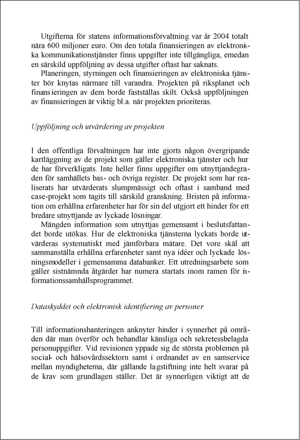 Planeringen, styrningen och finansieringen av elektroniska tjänster bör knytas närmare till varandra. Projekten på riksplanet och finansieringen av dem borde fastställas skilt.