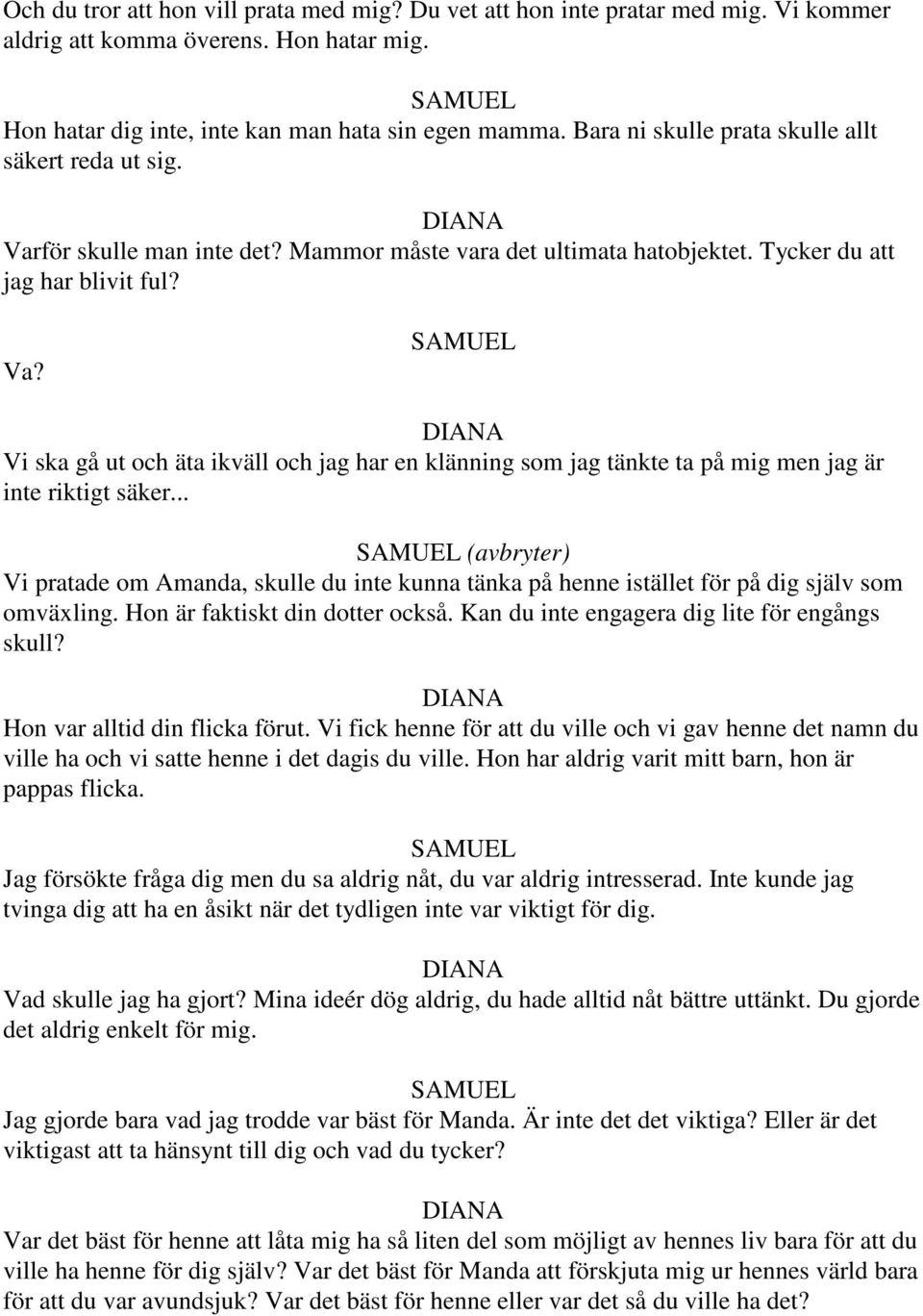 .. (avbryter) Vi pratade om Amanda, skulle du inte kunna tänka på henne istället för på dig själv som omväxling. Hon är faktiskt din dotter också. Kan du inte engagera dig lite för engångs skull?