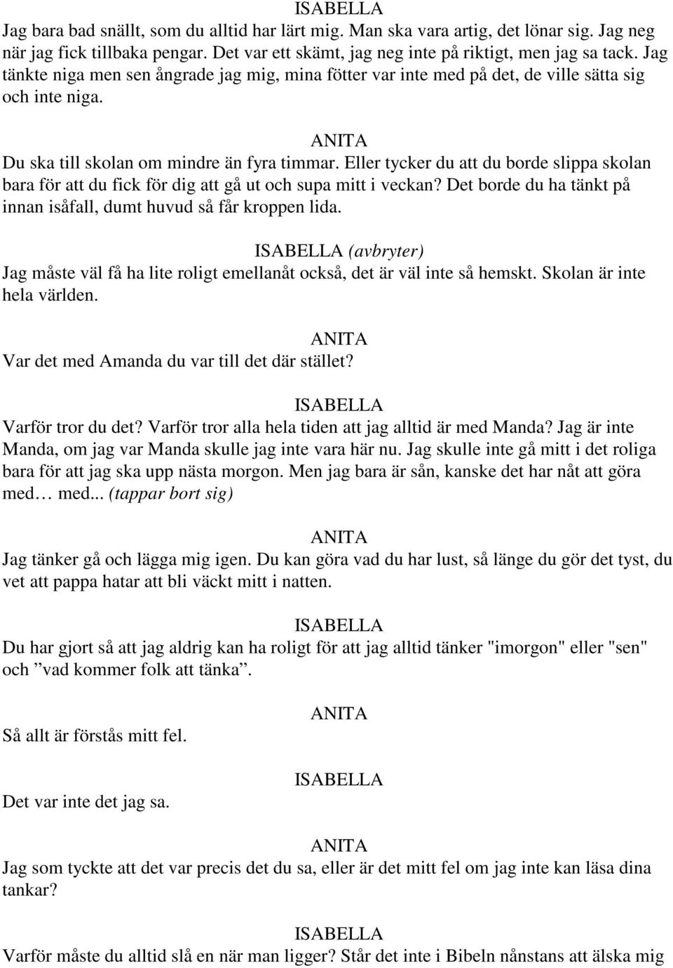 Eller tycker du att du borde slippa skolan bara för att du fick för dig att gå ut och supa mitt i veckan? Det borde du ha tänkt på innan isåfall, dumt huvud så får kroppen lida.