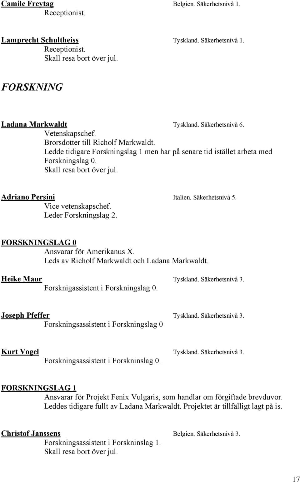 Leder Forskningslag 2. FORSKNINGSLAG 0 Ansvarar för Amerikanus X. Leds av Richolf Markwaldt och Ladana Markwaldt. Heike Maur Tyskland. Säkerhetsnivå 3. Forsknigassistent i Forskningslag 0.