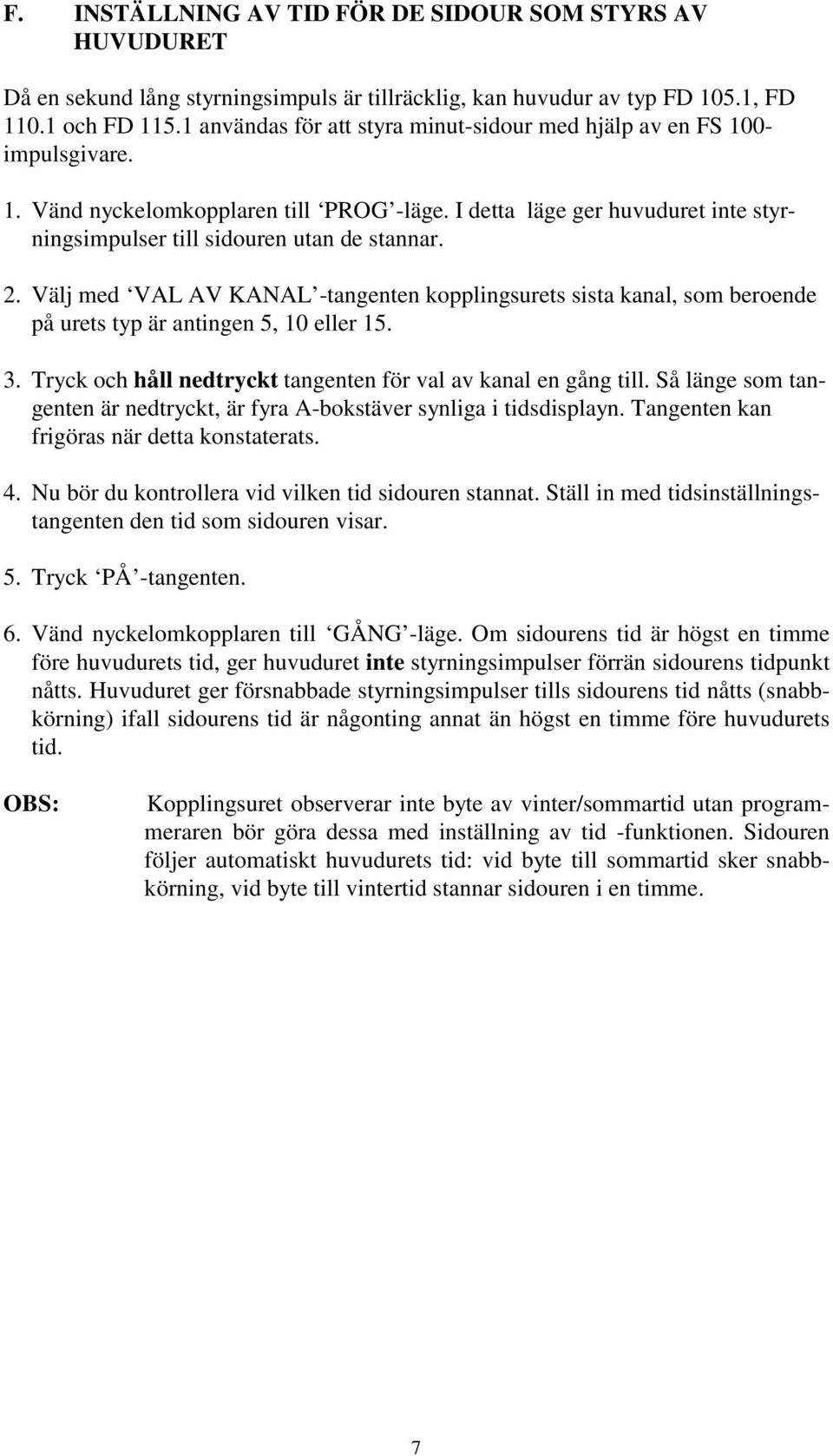 2. Välj med VAL AV KANAL -tangenten kopplingsurets sista kanal, som beroende på urets typ är antingen 5, 10 eller 15. 3. Tryck och håll nedtryckt tangenten för val av kanal en gång till.