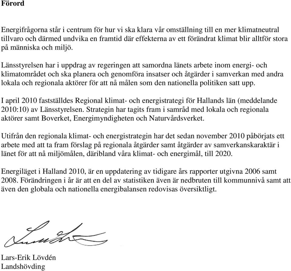 Länsstyrelsen har i uppdrag av regeringen att samordna länets arbete inom energi- och klimatområdet och ska planera och genomföra insatser och åtgärder i samverkan med andra lokala och regionala