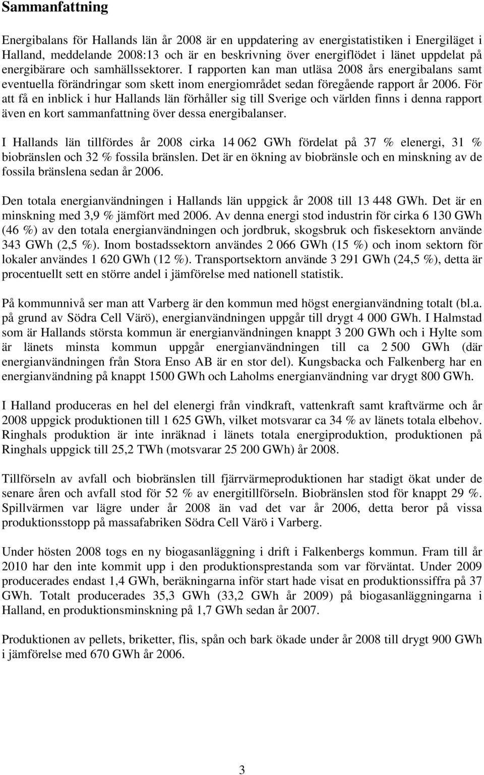 För att få en inblick i hur Hallands län förhåller sig till Sverige och världen finns i denna rapport även en kort sammanfattning över dessa energibalanser.