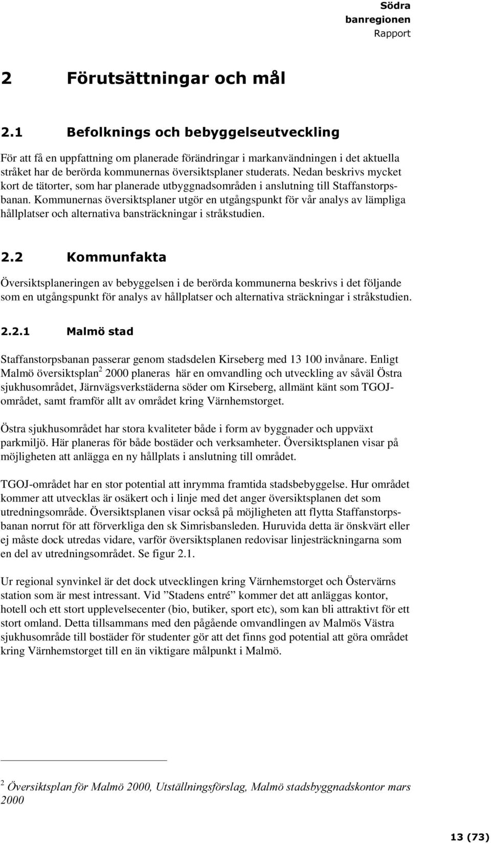 Kommunernas översiktsplaner utgör en utgångspunkt för vår analys av lämpliga hållplatser och alternativa bansträckningar i stråkstudien.