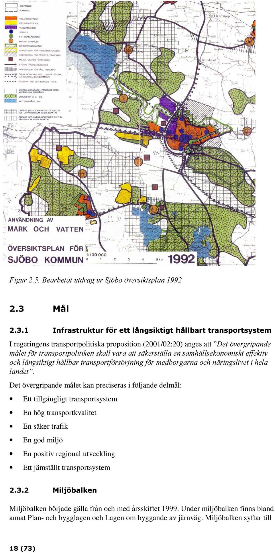 målet kan preciseras i följande delmål: Ett tillgängligt transportsystem En hög transportkvalitet En säker trafik En god miljö En positiv regional utveckling Ett jämställt