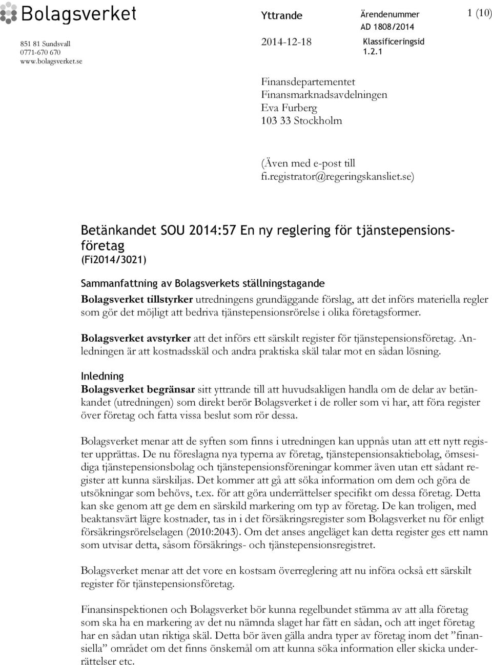 se) Betänkandet SOU 2014:57 En ny reglering för tjänstepensionsföretag (Fi2014/3021) Sammanfattning av Bolagsverkets ställningstagande Bolagsverket tillstyrker utredningens grundäggande förslag, att