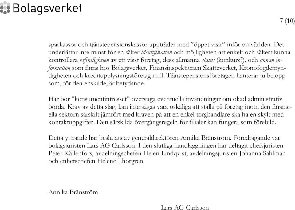 ), och annan information som finns hos Bolagsverket, Finansinspektionen Skatteverket, Kronofogdemyndigheten och kreditupplysningsföretag m.fl.