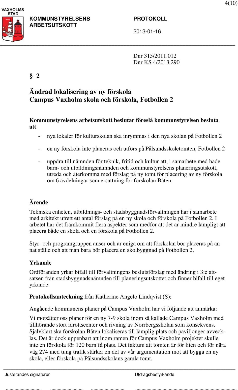 inrymmas i den nya skolan på Fotbollen 2 - en ny förskola inte planeras och utförs på Pålsundsskoletomten, Fotbollen 2 - uppdra till nämnden för teknik, fritid och kultur att, i samarbete med både