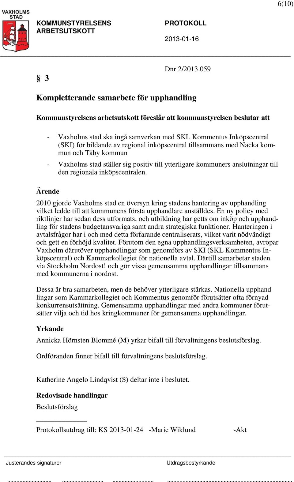 bildande av regional inköpscentral tillsammans med Nacka kommun och Täby kommun - Vaxholms stad ställer sig positiv till ytterligare kommuners anslutningar till den regionala inköpscentralen.