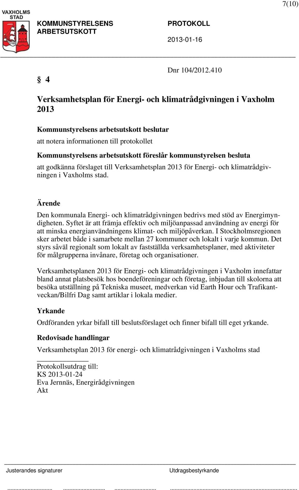 kommunstyrelsen besluta att godkänna förslaget till Verksamhetsplan 2013 för Energi- och klimatrådgivningen i Vaxholms stad.