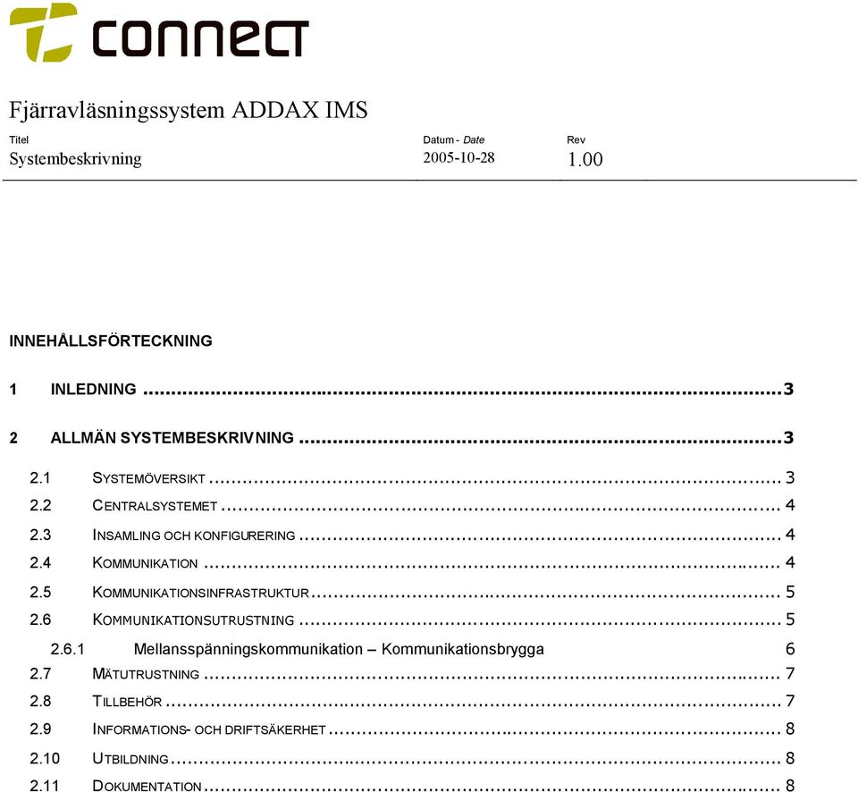 6 KOMMUNIKATIONSUTRUSTNING... 5 2.6.1 Mellansspänningskommunikation Kommunikationsbrygga 6 2.7 MÄTUTRUSTNING.