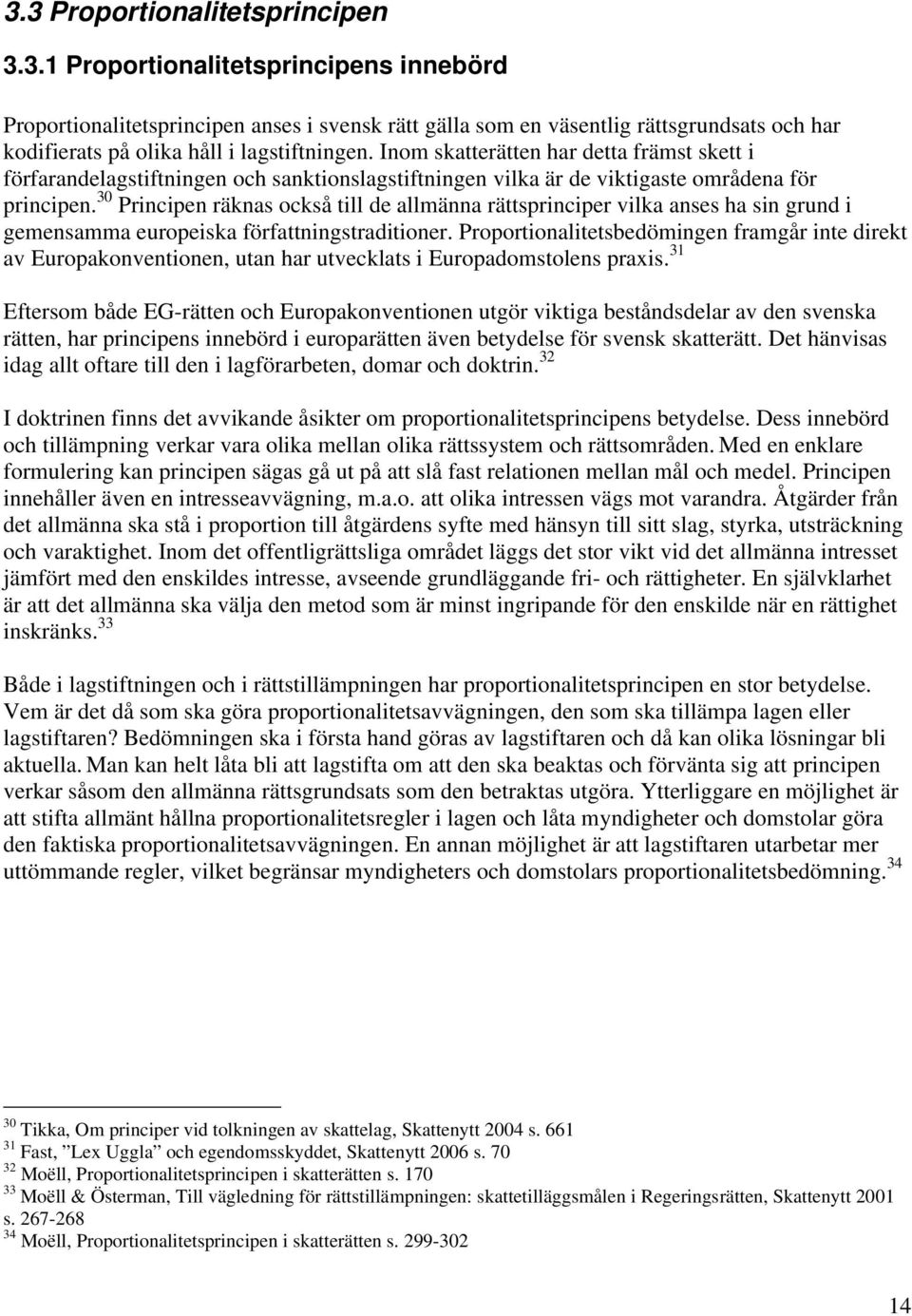 30 Principen räknas också till de allmänna rättsprinciper vilka anses ha sin grund i gemensamma europeiska författningstraditioner.