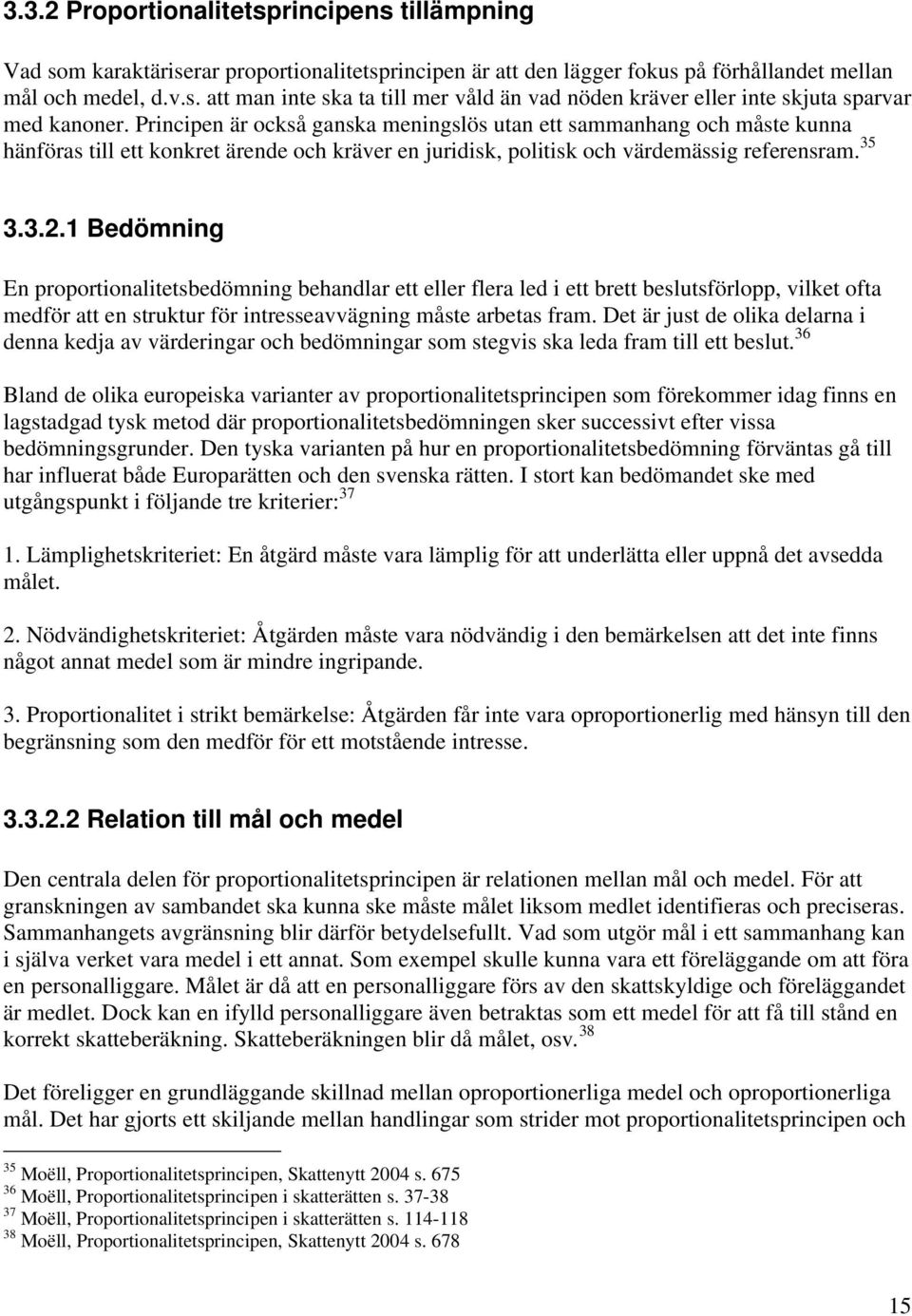 1 Bedömning En proportionalitetsbedömning behandlar ett eller flera led i ett brett beslutsförlopp, vilket ofta medför att en struktur för intresseavvägning måste arbetas fram.