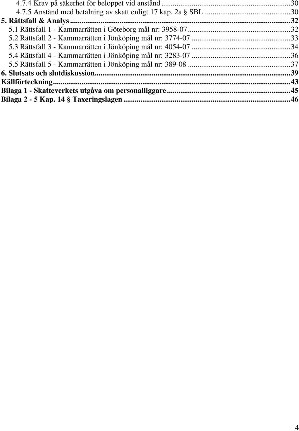 3 Rättsfall 3 - Kammarrätten i Jönköping mål nr: 4054-07...34 5.4 Rättsfall 4 - Kammarrätten i Jönköping mål nr: 3283-07...36 5.