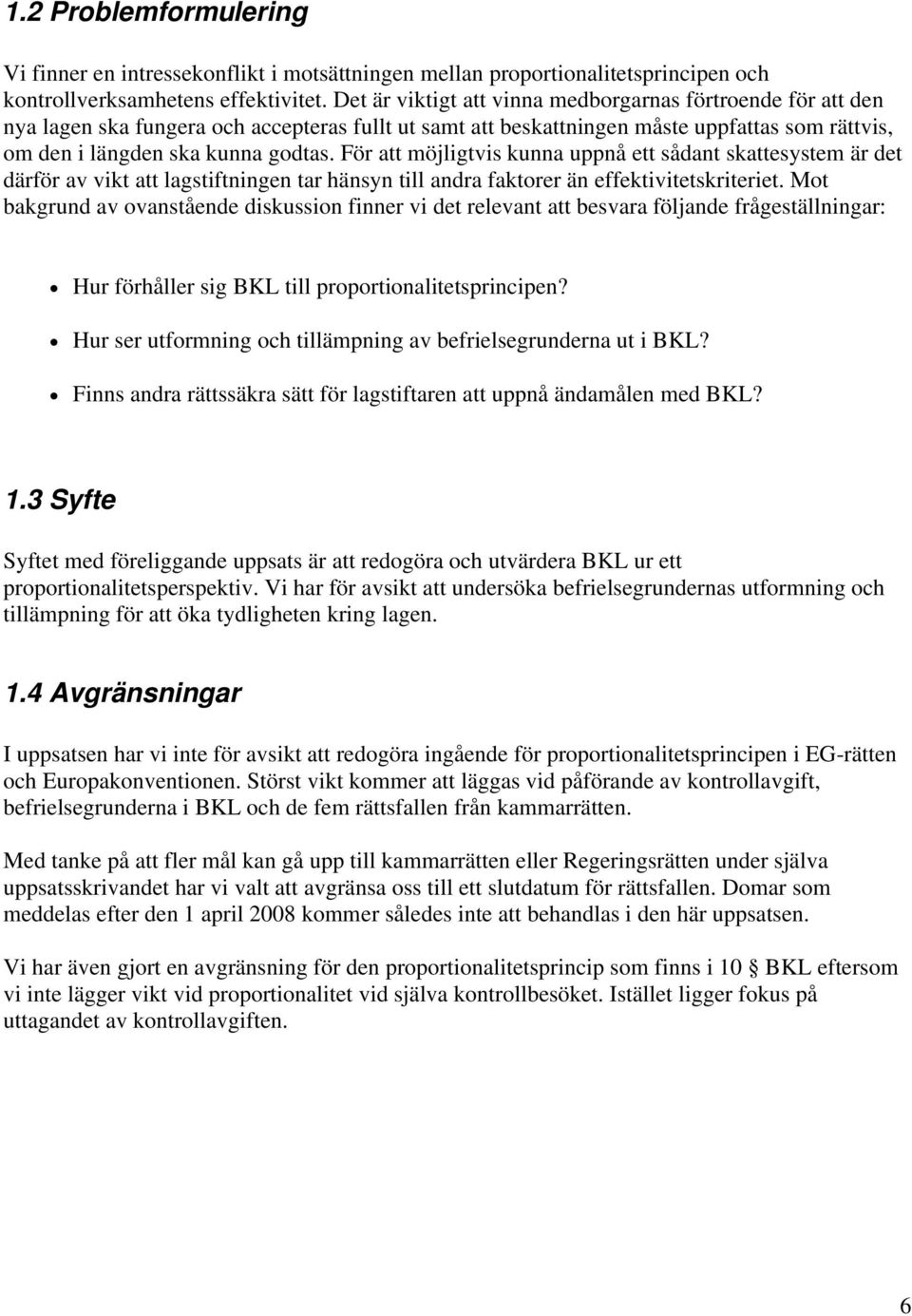 För att möjligtvis kunna uppnå ett sådant skattesystem är det därför av vikt att lagstiftningen tar hänsyn till andra faktorer än effektivitetskriteriet.