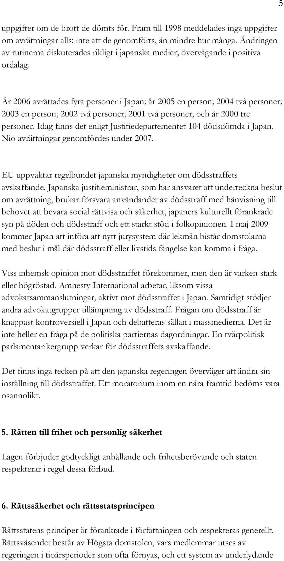 5 År 2006 avrättades fyra personer i Japan; år 2005 en person; 2004 två personer; 2003 en person; 2002 två personer; 2001 två personer; och år 2000 tre personer.