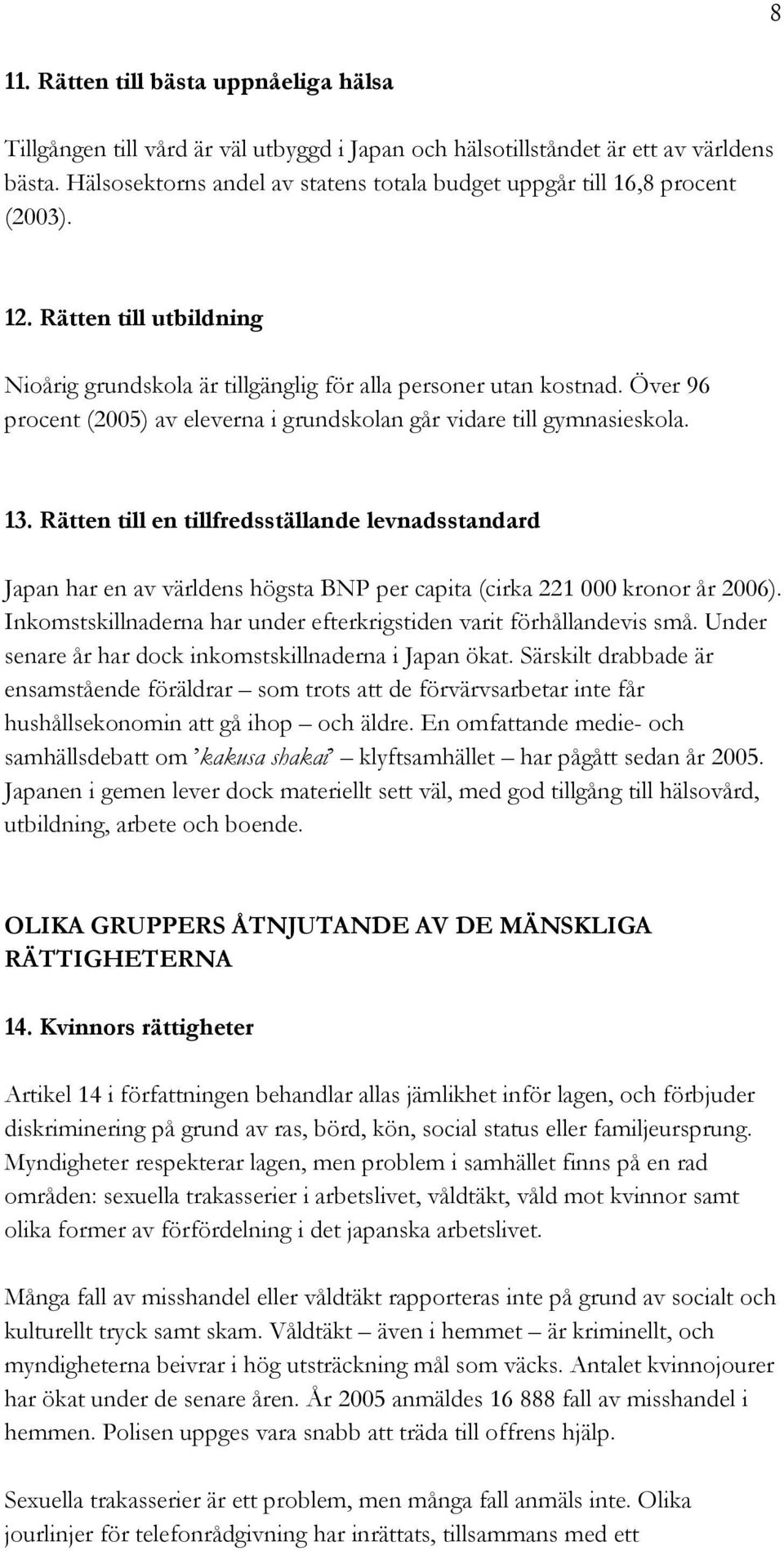 Över 96 procent (2005) av eleverna i grundskolan går vidare till gymnasieskola. 13.