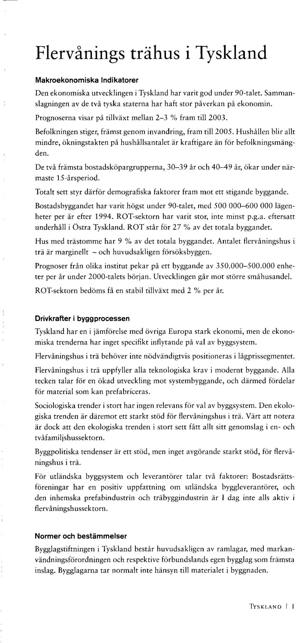 Hushållen blir allt mindre, ökningstakten på hushållsantalet är kraftigare än för befolkningsmängden. De två främsta bostadsköpargrupperna, 30-39 år och 40-49 år, ökar under närmaste 15-årsperiod.