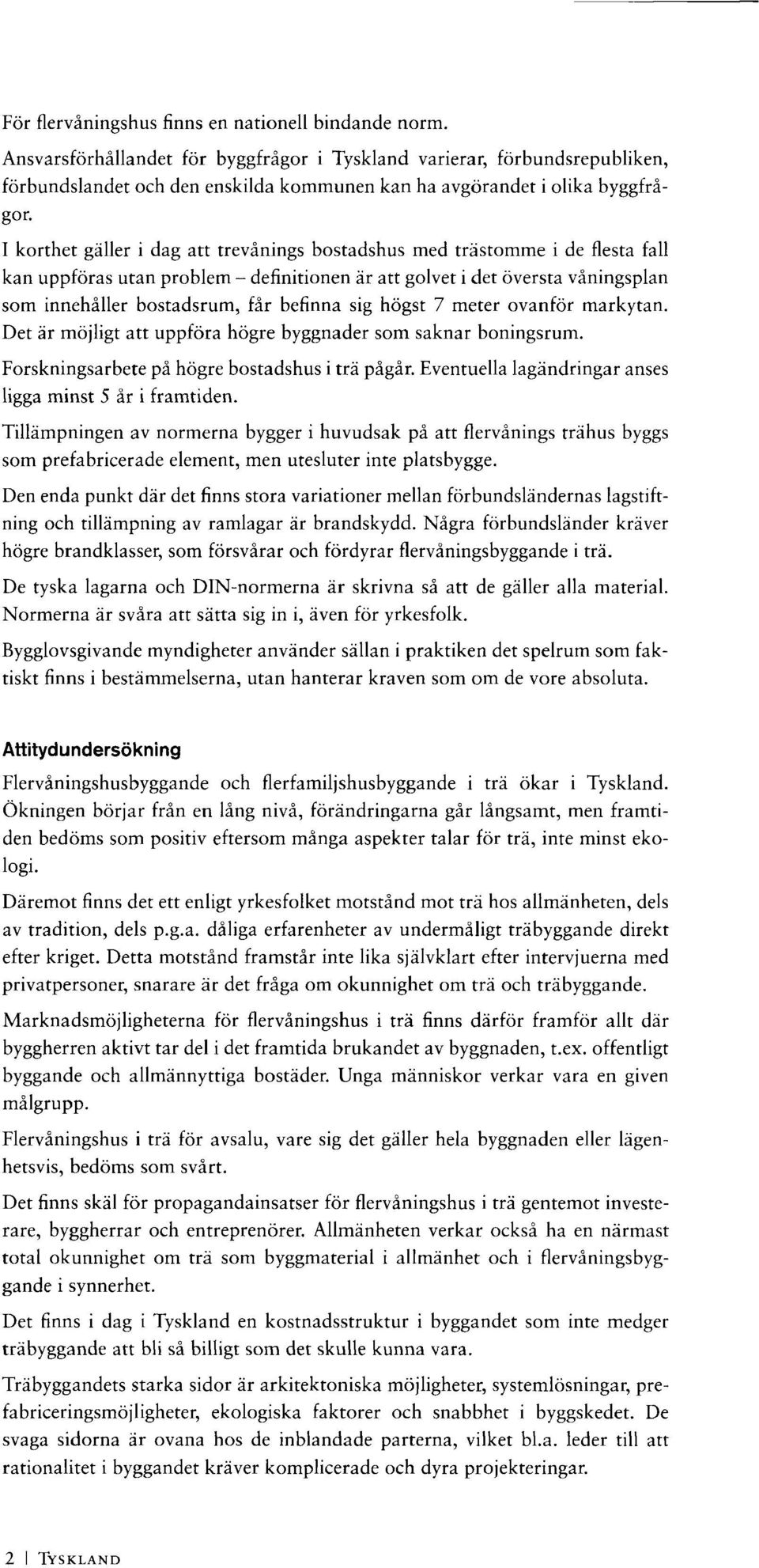 I korthet gäller i dag att trevånings bostadshus med trästomme i de flesta fall kan uppföras utan problem - definitionen är att golvet i det översta våningsplan som innehåller bostadsrum, får befinna