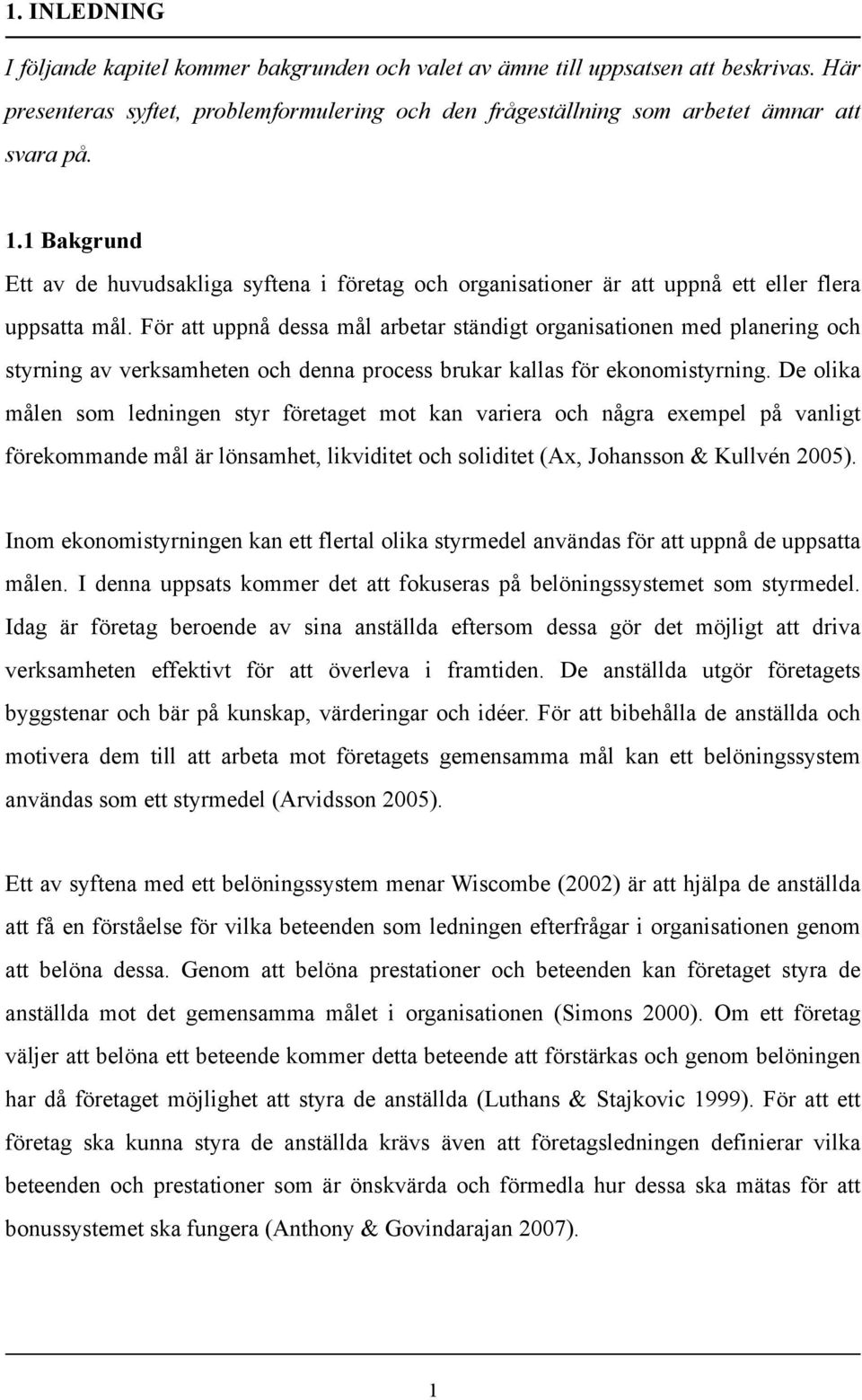 För att uppnå dessa mål arbetar ständigt organisationen med planering och styrning av verksamheten och denna process brukar kallas för ekonomistyrning.