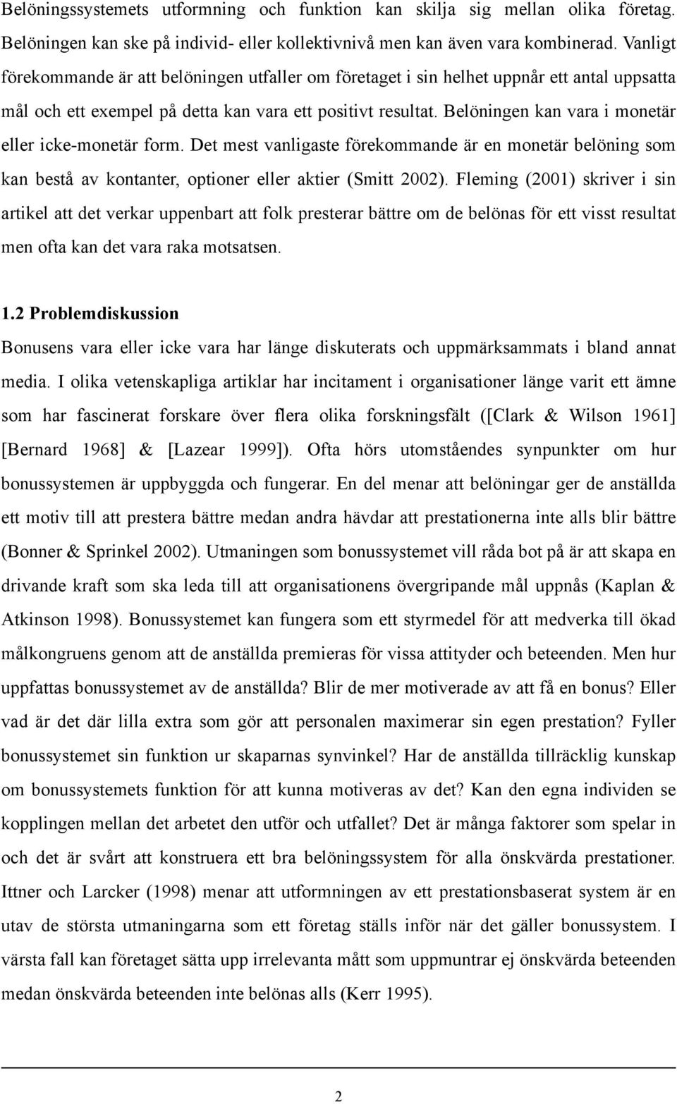 Belöningen kan vara i monetär eller icke-monetär form. Det mest vanligaste förekommande är en monetär belöning som kan bestå av kontanter, optioner eller aktier (Smitt 2002).