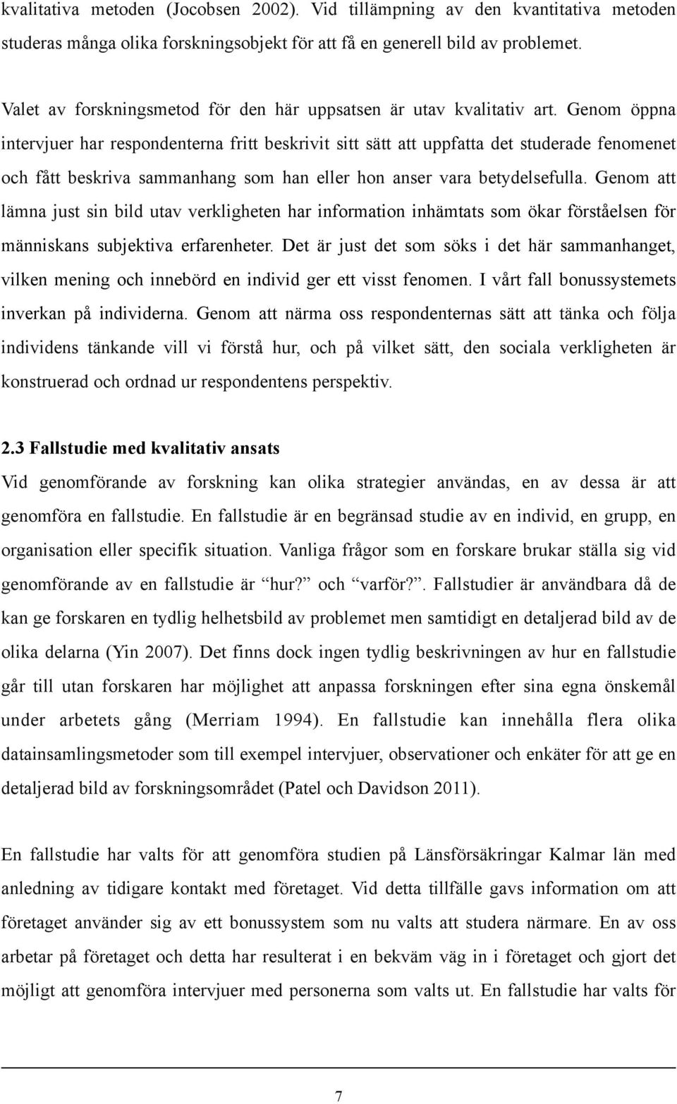 Genom öppna intervjuer har respondenterna fritt beskrivit sitt sätt att uppfatta det studerade fenomenet och fått beskriva sammanhang som han eller hon anser vara betydelsefulla.