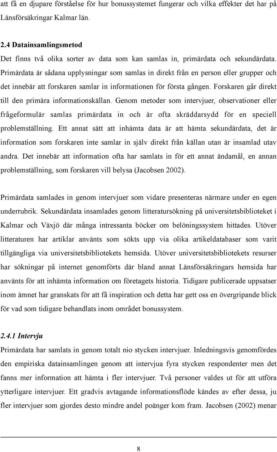 Primärdata är sådana upplysningar som samlas in direkt från en person eller grupper och det innebär att forskaren samlar in informationen för första gången.