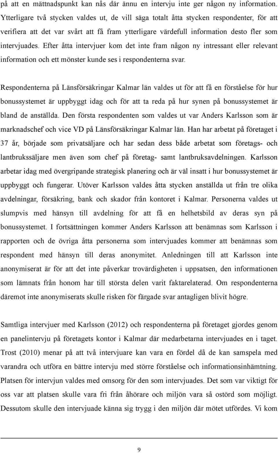 Efter åtta intervjuer kom det inte fram någon ny intressant eller relevant information och ett mönster kunde ses i respondenterna svar.