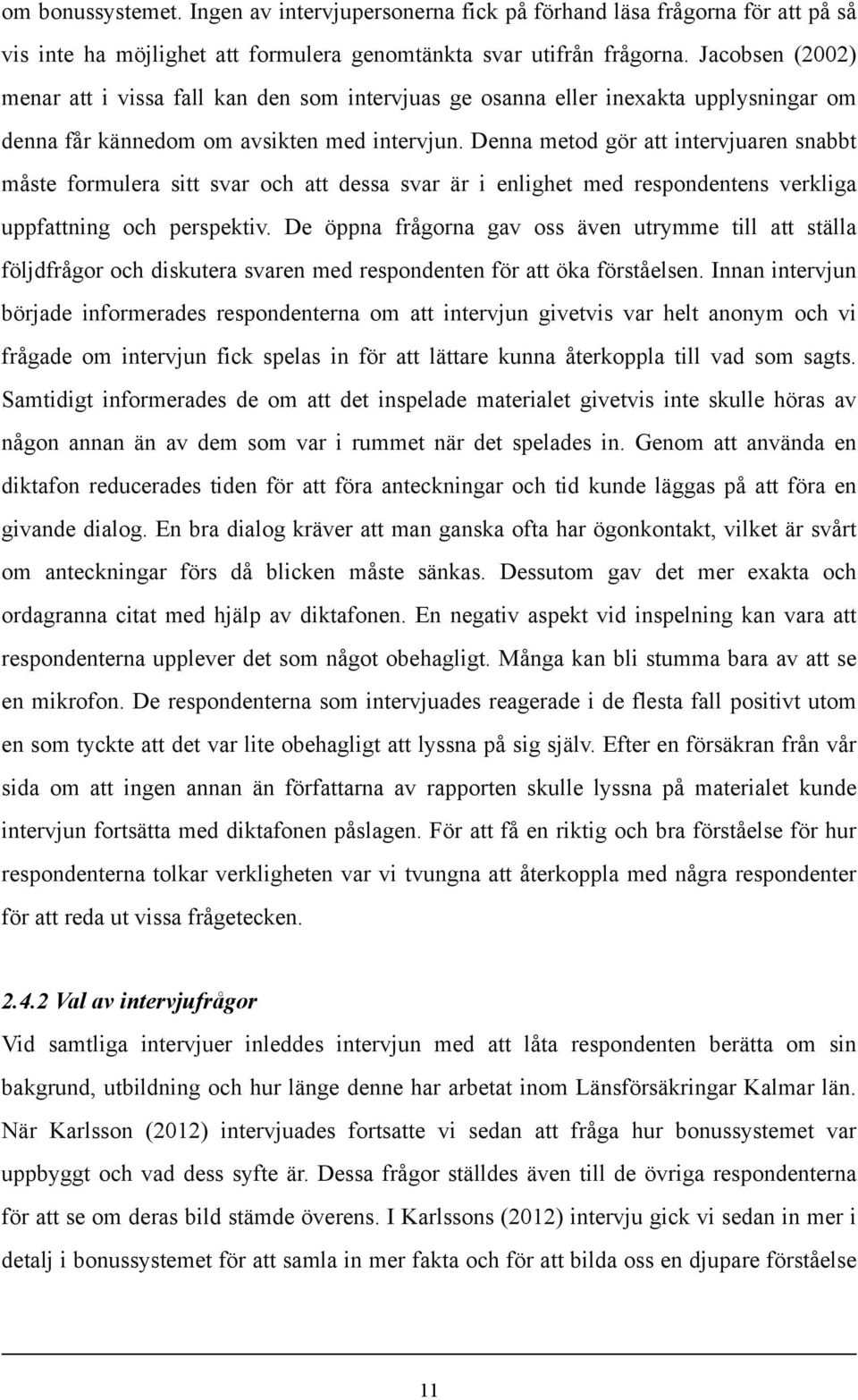 Denna metod gör att intervjuaren snabbt måste formulera sitt svar och att dessa svar är i enlighet med respondentens verkliga uppfattning och perspektiv.