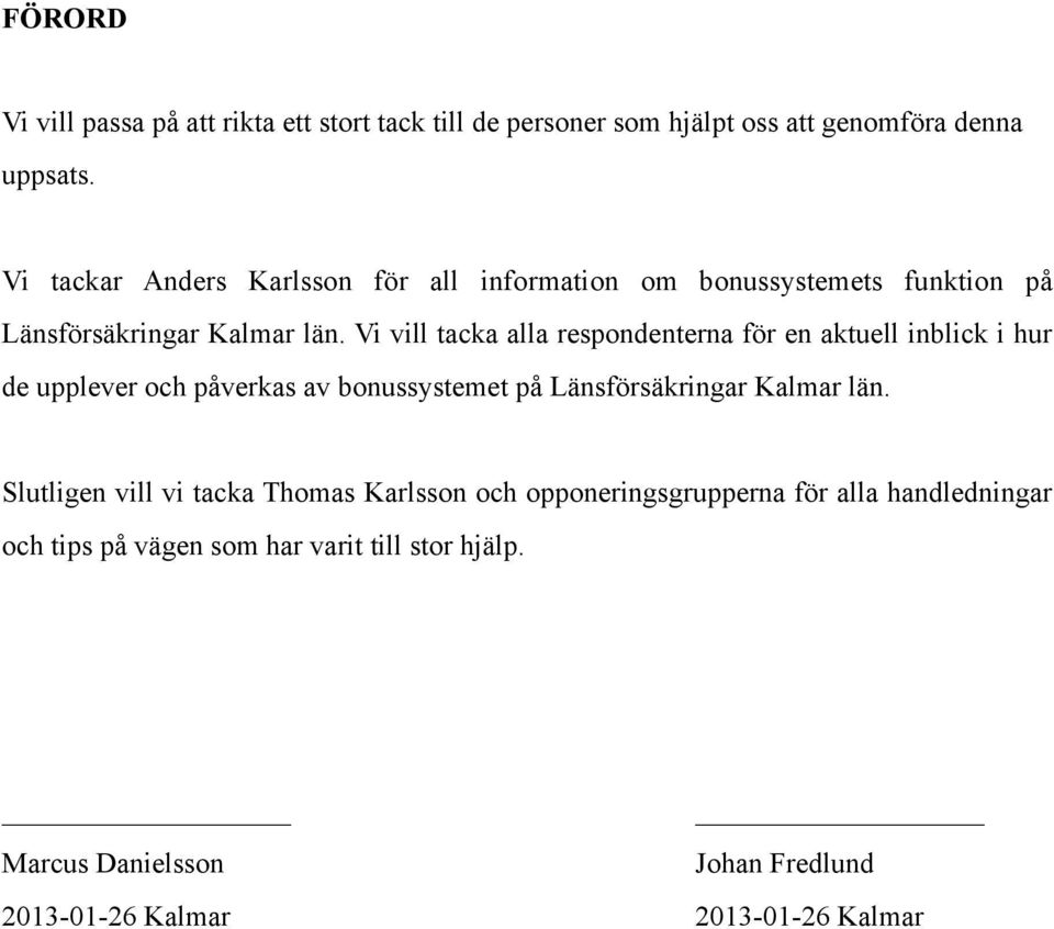 Vi vill tacka alla respondenterna för en aktuell inblick i hur de upplever och påverkas av bonussystemet på Länsförsäkringar Kalmar län.