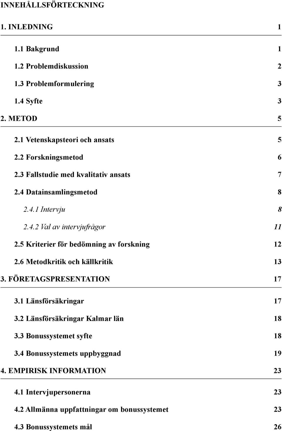 5 Kriterier för bedömning av forskning 12 2.6 Metodkritik och källkritik 13 3. FÖRETAGSPRESENTATION 17 3.1 Länsförsäkringar 17 3.