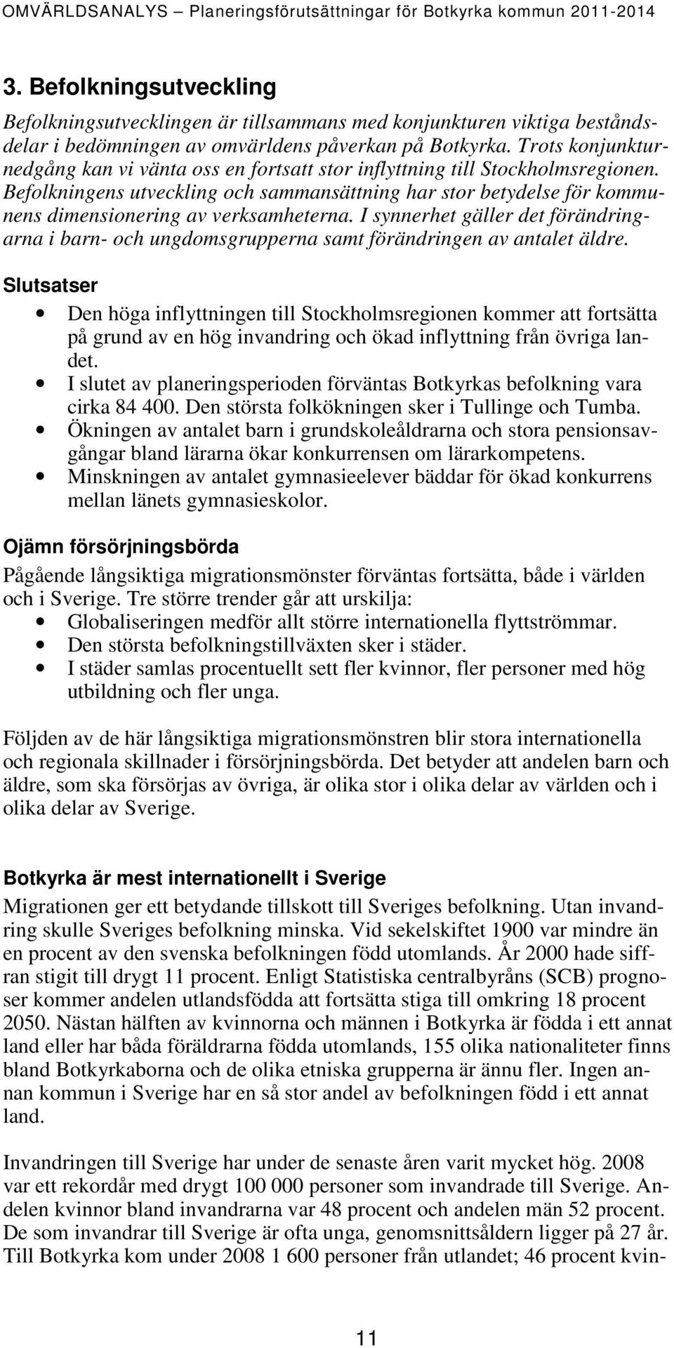 Befolkningens utveckling och sammansättning har stor betydelse för kommunens dimensionering av verksamheterna.