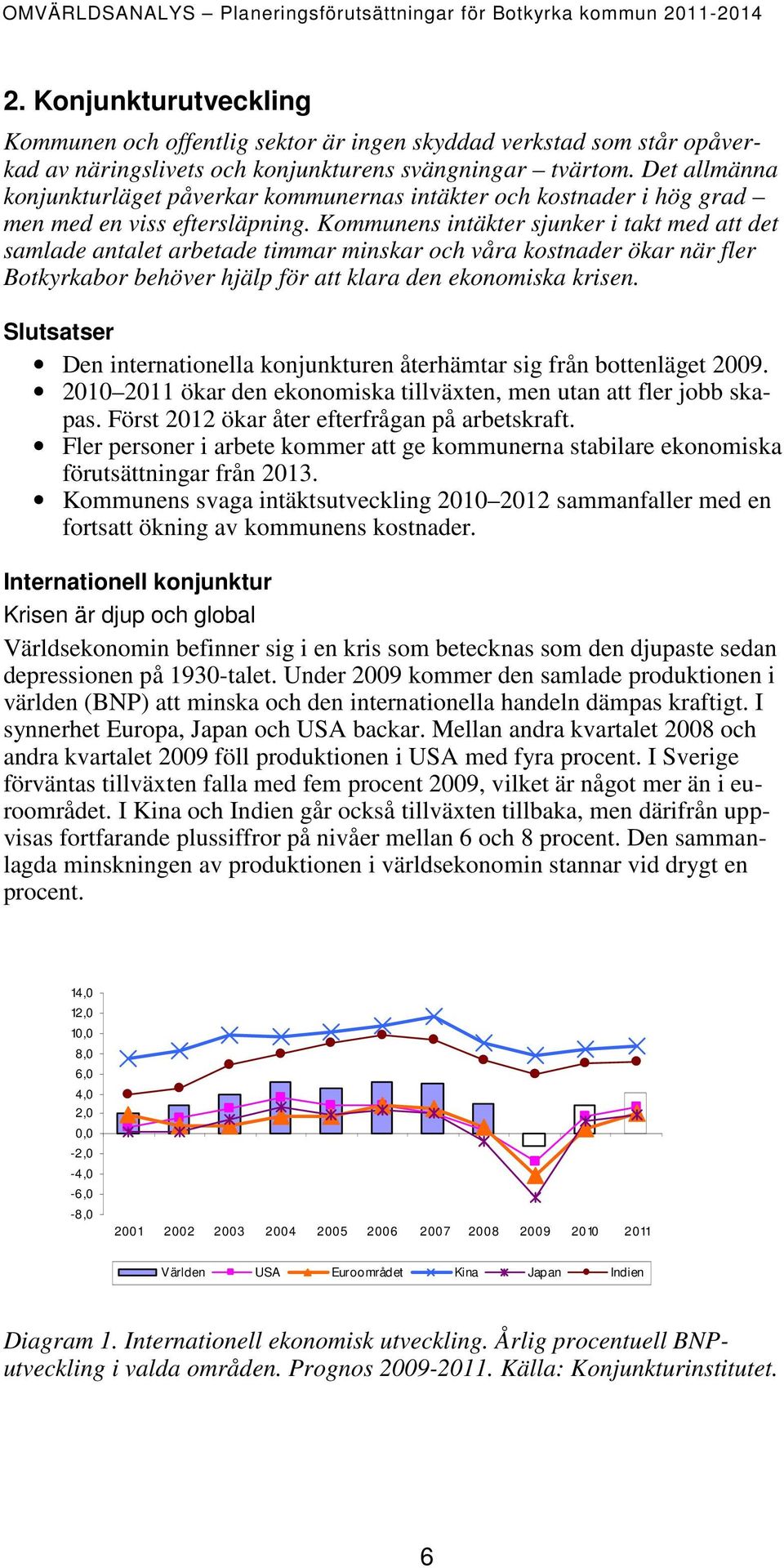 Kommunens intäkter sjunker i takt med att det samlade antalet arbetade timmar minskar och våra kostnader ökar när fler Botkyrkabor behöver hjälp för att klara den ekonomiska krisen.