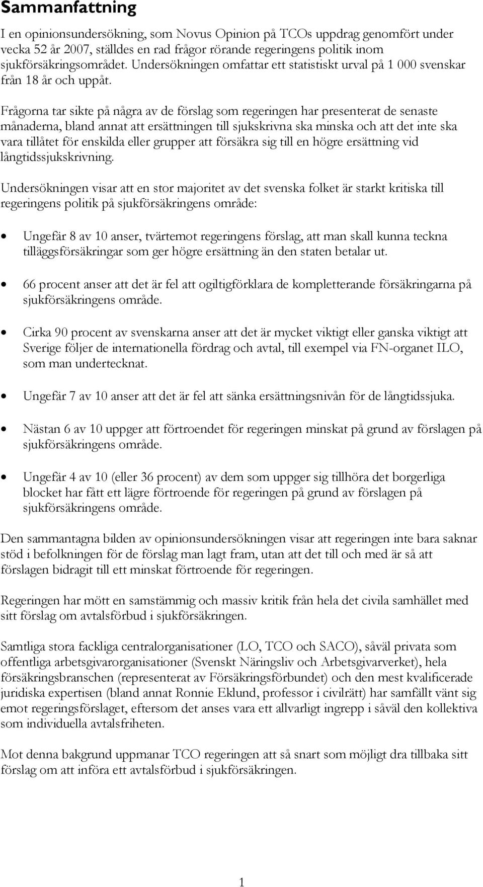 Frågorna tar sikte på några av de förslag som regeringen har presenterat de senaste månaderna, bland annat att ersättningen till sjukskrivna ska minska och att det inte ska vara tillåtet för enskilda