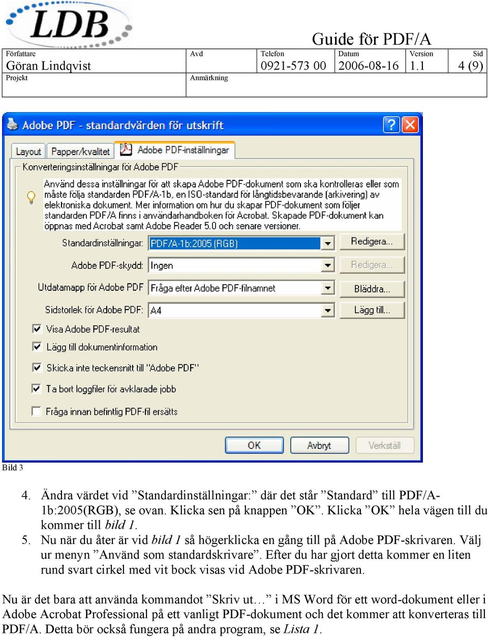 Välj ur menyn Använd som standardskrivare. Efter du har gjort detta kommer en liten rund svart cirkel med vit bock visas vid Adobe PDF-skrivaren.