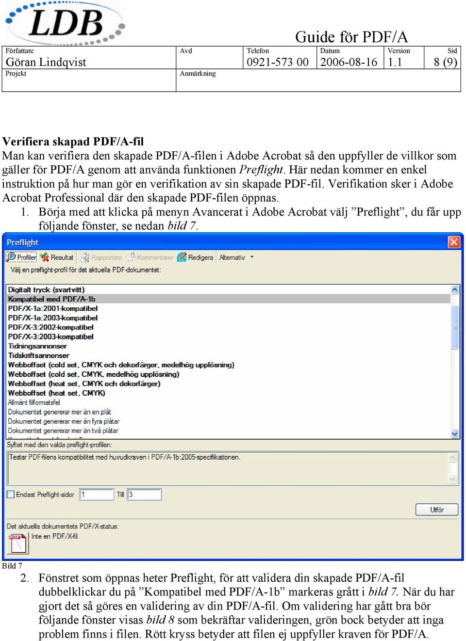 Här nedan kommer en enkel instruktion på hur man gör en verifikation av sin skapade PDF-fil. Verifikation sker i Adobe Acrobat Professional där den skapade PDF-filen öppnas. 1.