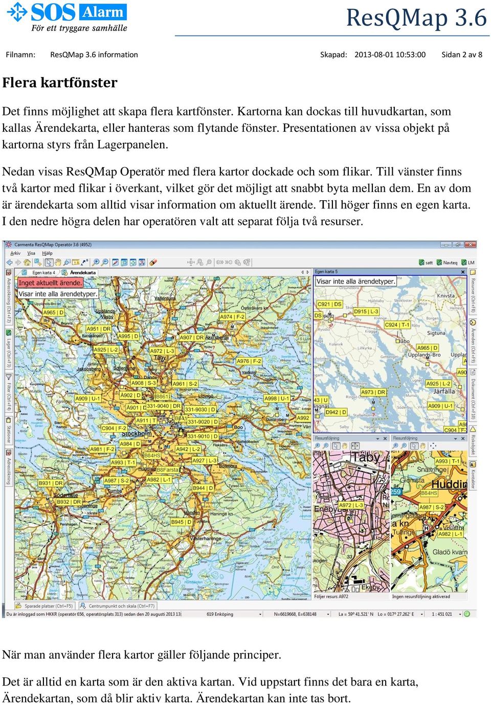 Nedan visas ResQMap Operatör med flera kartor dockade och som flikar. Till vänster finns två kartor med flikar i överkant, vilket gör det möjligt att snabbt byta mellan dem.