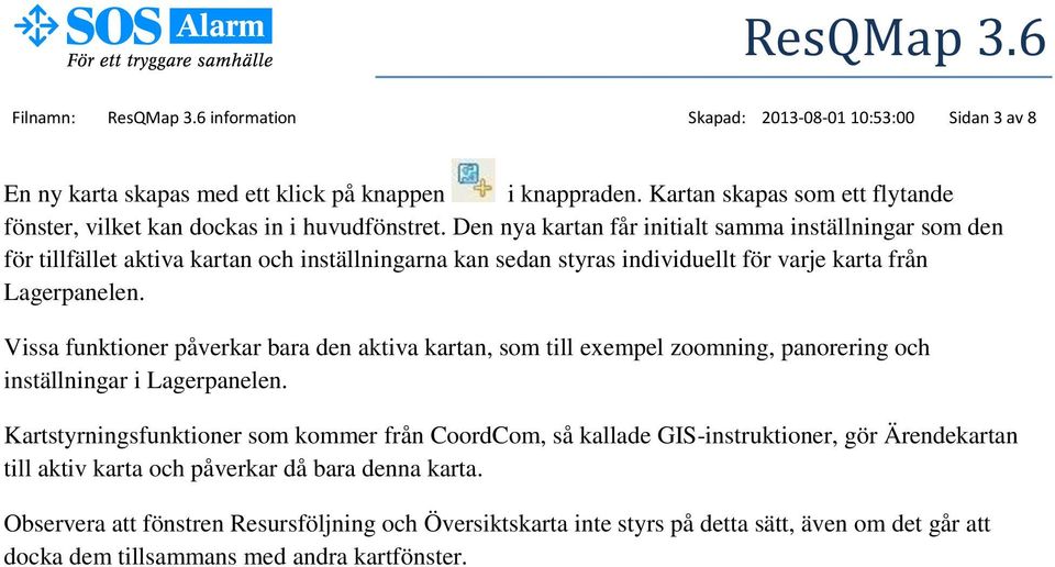 Den nya kartan får initialt samma inställningar som den för tillfället aktiva kartan och inställningarna kan sedan styras individuellt för varje karta från Lagerpanelen.