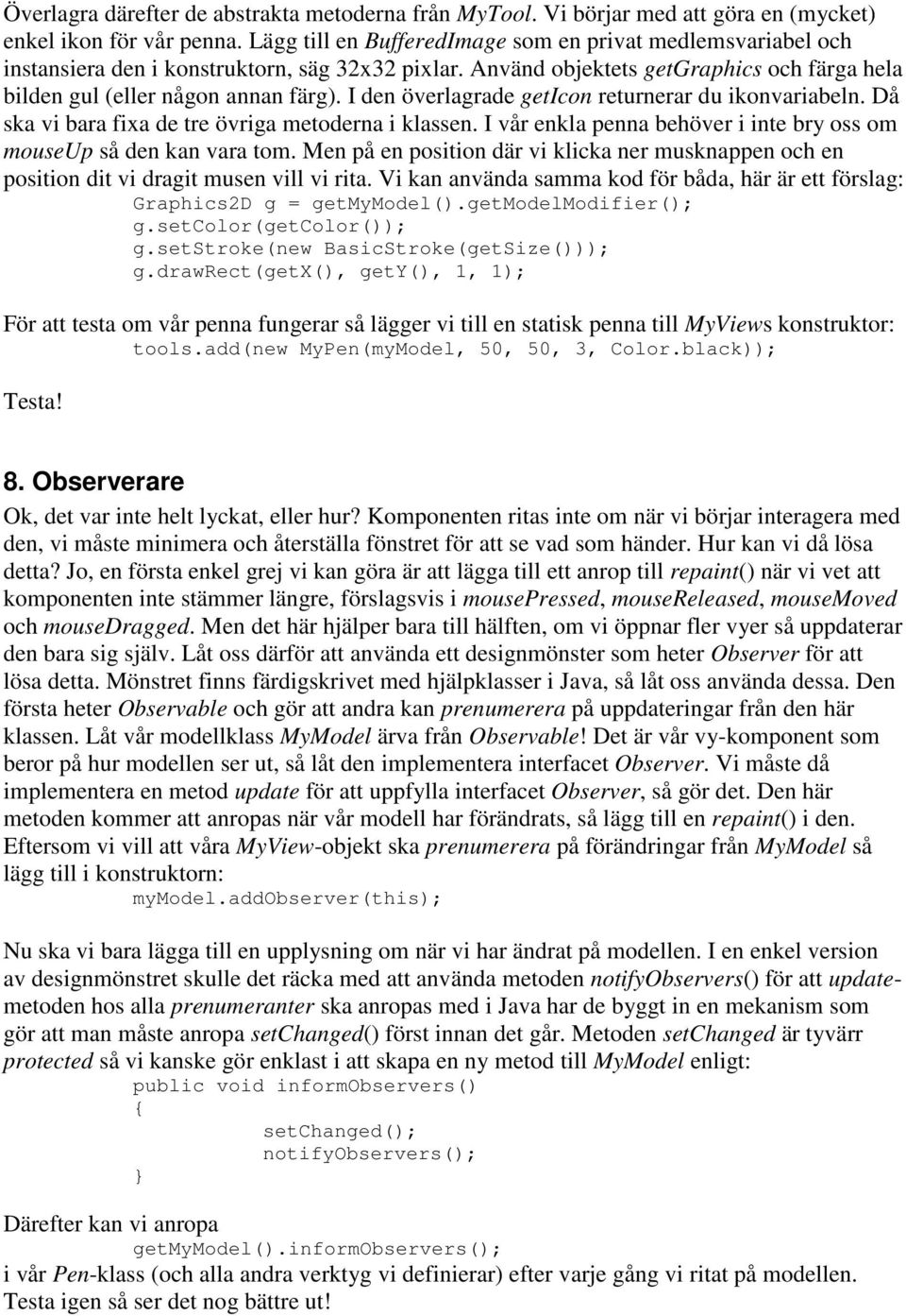 I den överlagrade geticon returnerar du ikonvariabeln. Då ska vi bara fixa de tre övriga metoderna i klassen. I vår enkla penna behöver i inte bry oss om mouseup så den kan vara tom.