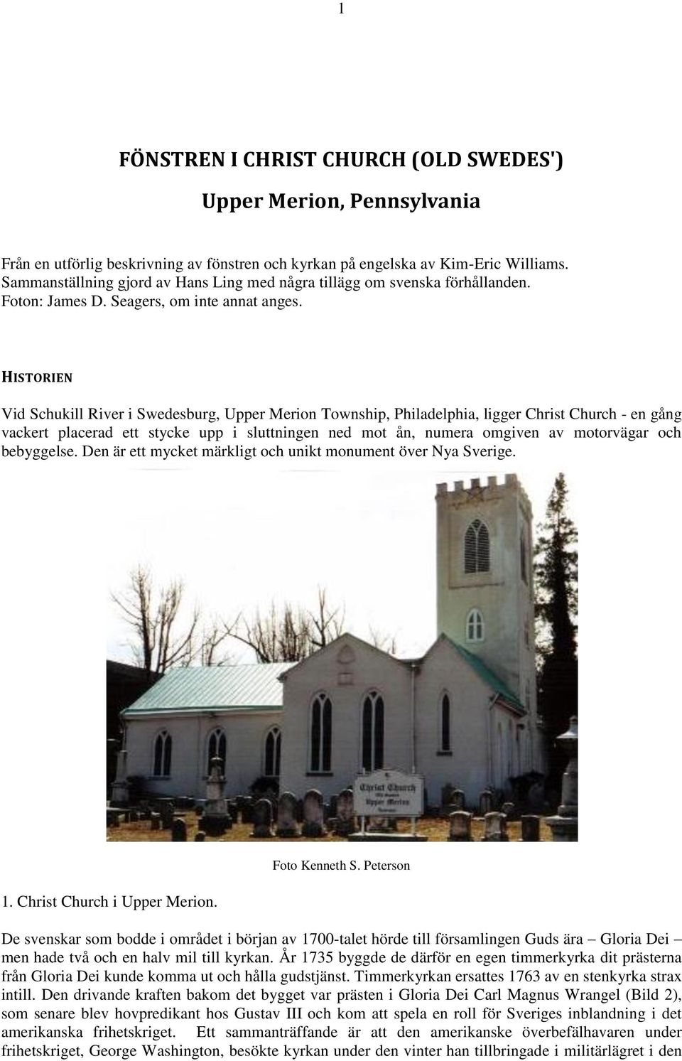 HISTORIEN Vid Schukill River i Swedesburg, Upper Merion Township, Philadelphia, ligger Christ Church - en gång vackert placerad ett stycke upp i sluttningen ned mot ån, numera omgiven av motorvägar