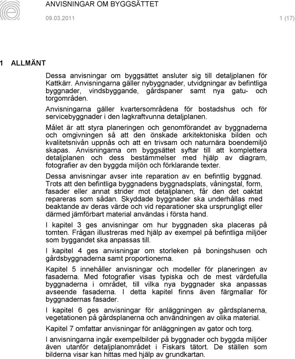 Anvisningarna gäller kvartersområdena för bostadshus och för servicebyggnader i den lagkraftvunna detaljplanen.