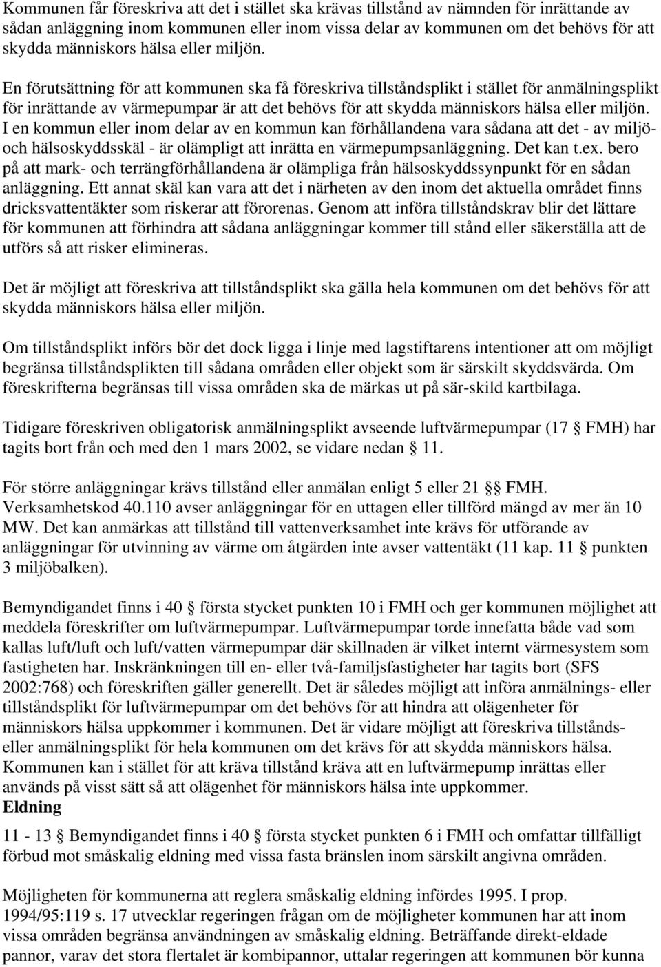 En förutsättning för att kommunen ska få föreskriva tillståndsplikt i stället för anmälningsplikt för inrättande av värmepumpar är att det behövs för att skydda människors  I en kommun eller inom