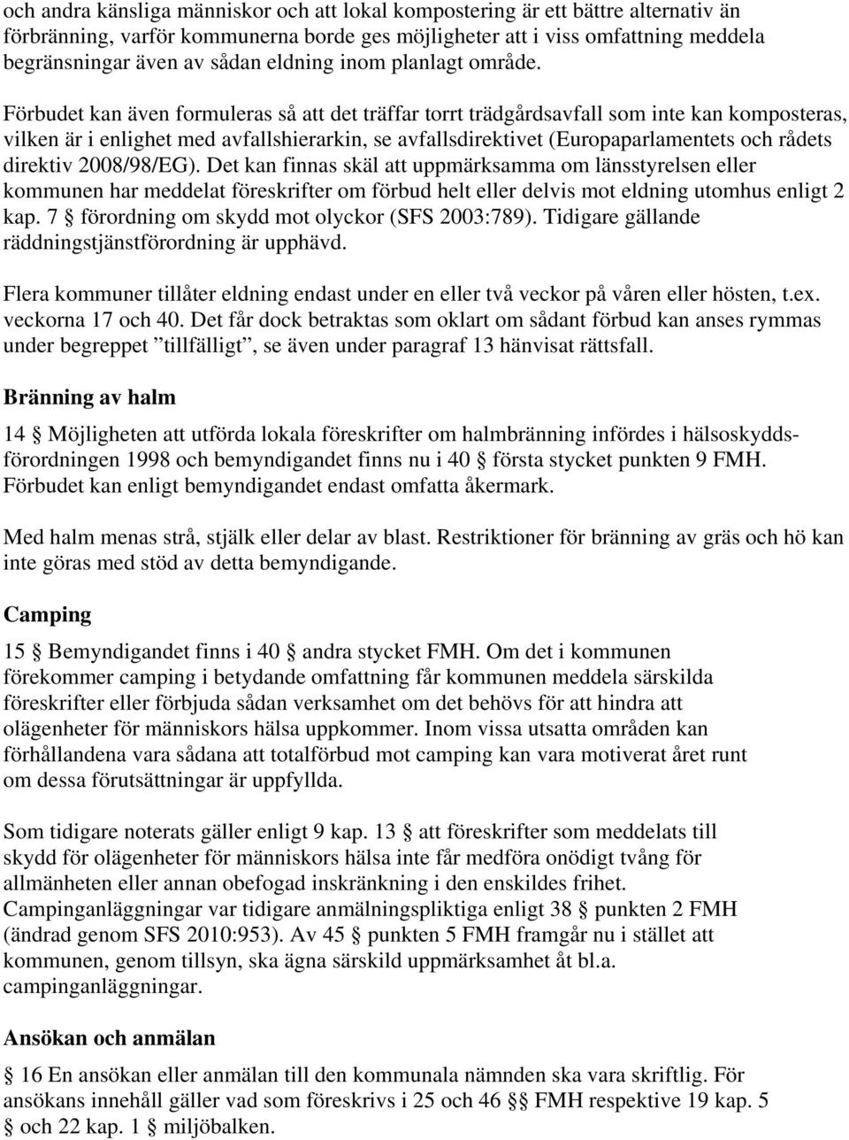 Förbudet kan även formuleras så att det träffar torrt trädgårdsavfall som inte kan komposteras, vilken är i enlighet med avfallshierarkin, se avfallsdirektivet (Europaparlamentets och rådets direktiv