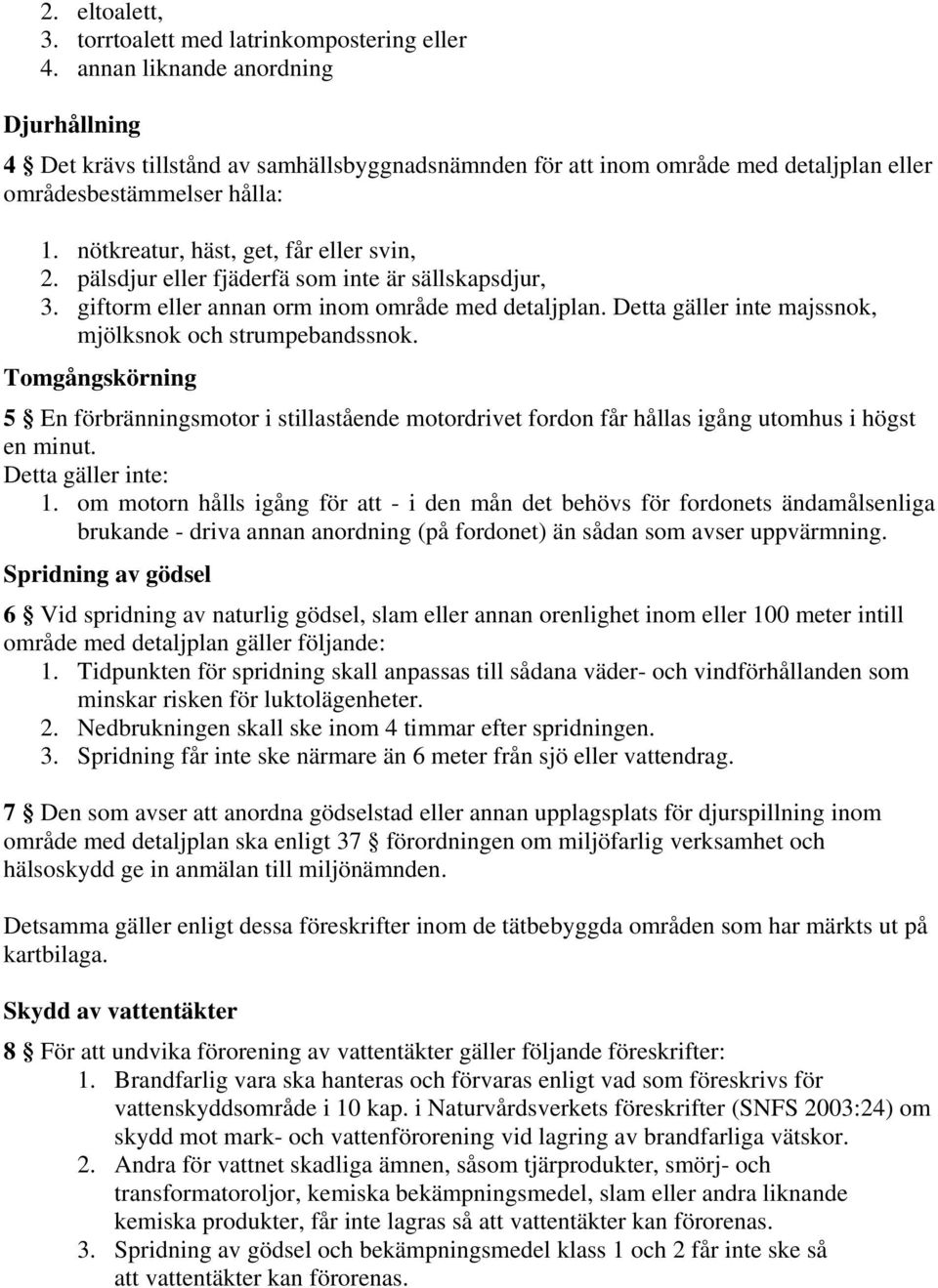 pälsdjur eller fjäderfä som inte är sällskapsdjur, 3. giftorm eller annan orm inom område med detaljplan. Detta gäller inte majssnok, mjölksnok och strumpebandssnok.