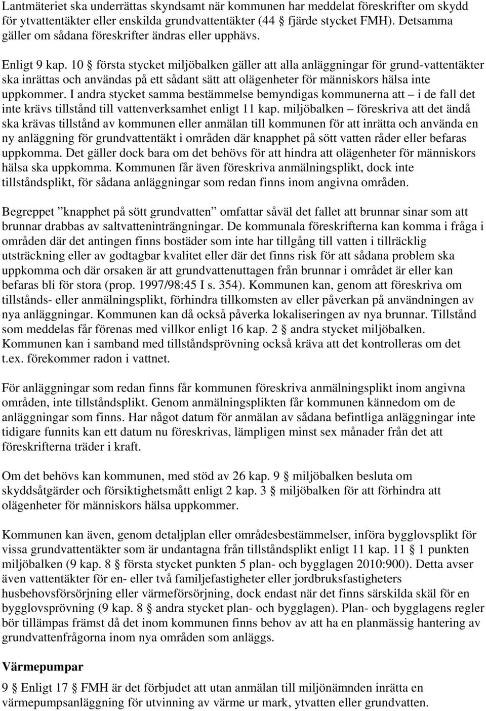 10 första stycket miljöbalken gäller att alla anläggningar för grund-vattentäkter ska inrättas och användas på ett sådant sätt att olägenheter för människors hälsa inte uppkommer.